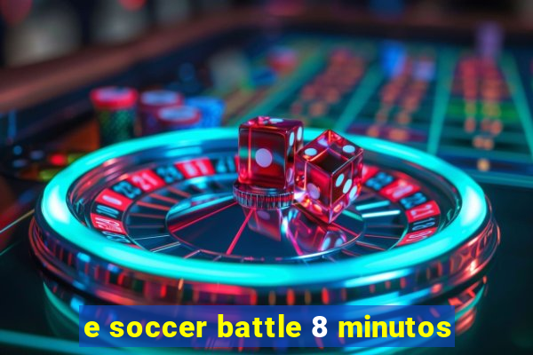 e soccer battle 8 minutos